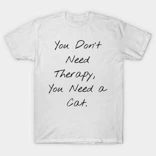 You don't Need Therapy, You Need a Cat Funny T-Shirt